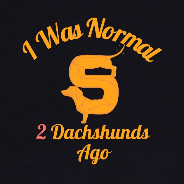 I Was Normal 2 Dachshunds Ago by GoodWills